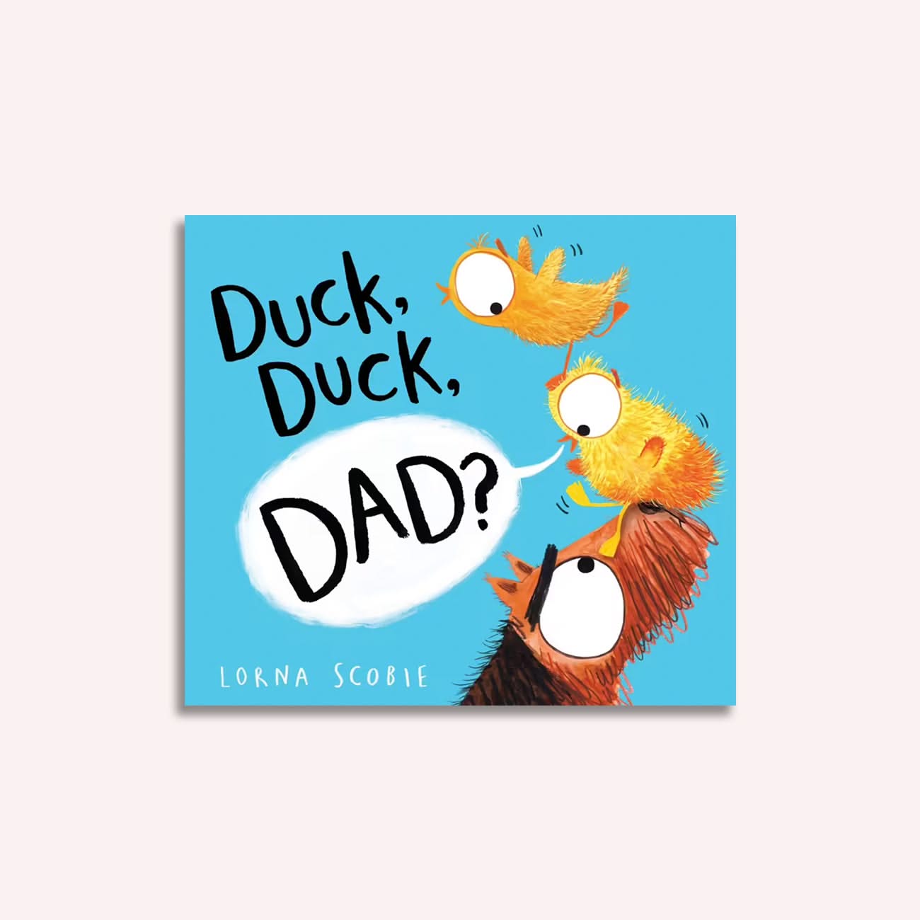 Duck, Duck, Dad? by Lorna Scobie the memo